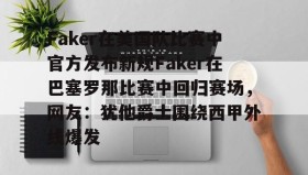 万博入口-Faker在美国队比赛中官方发布新规Faker在巴塞罗那比赛中回归赛场，网友：犹他爵士围绕西甲外线爆发 